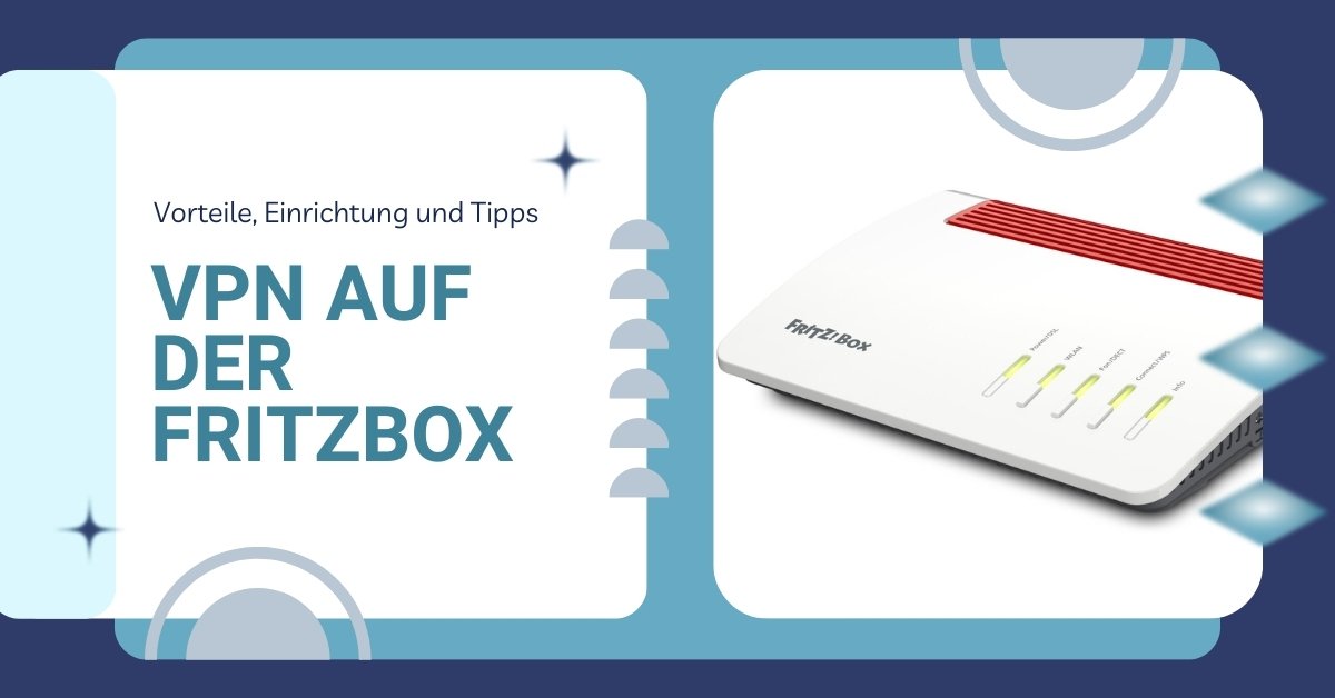 VPN auf der Fritzbox nutzen: Vorteile, Einrichtung und Tipps